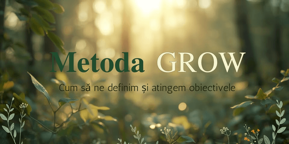 Metoda GROW: Cum să ne definim și atingem obiectivele